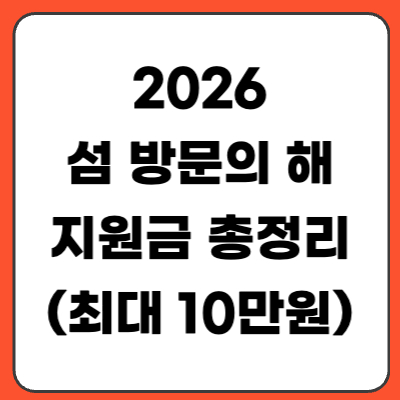 2026 섬 방문의 해 지원금 총정리 (최대 10만원 여행비 지원)
